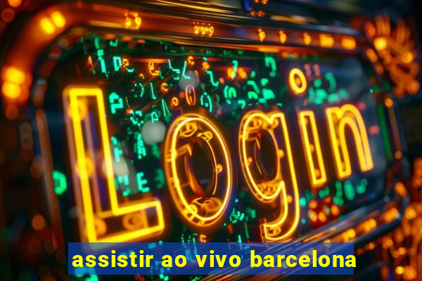 assistir ao vivo barcelona